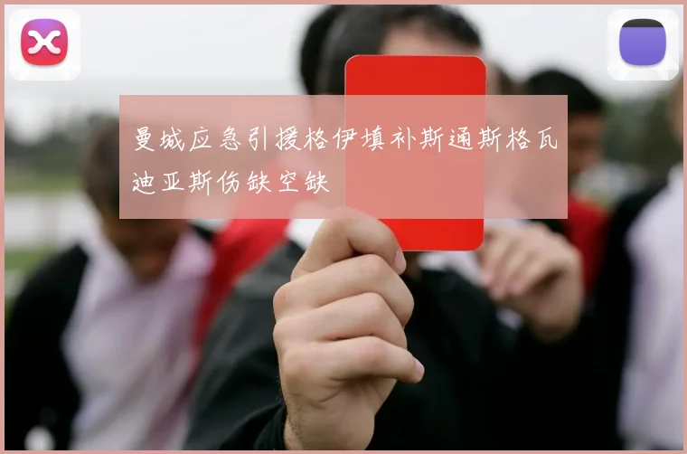 曼城应急引援格伊填补斯通斯格瓦迪亚斯伤缺空缺